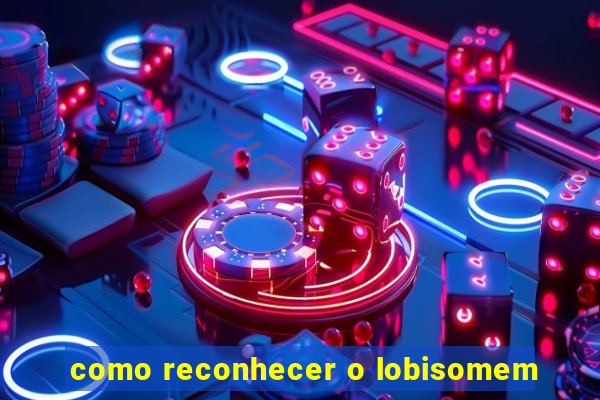 como reconhecer o lobisomem